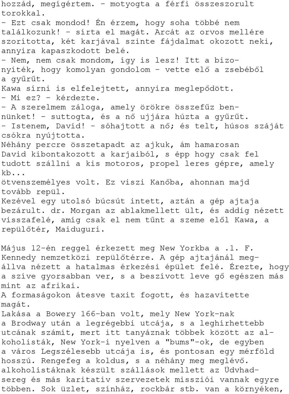 Itt a bizonyíték, hogy komolyan gondolom - vette elő a zsebéből a gyűrűt. Kawa sírni is elfelejtett, annyira meglepődött. - Mi ez? - kérdezte. - A szerelmem záloga, amely örökre összefűz bennünket!