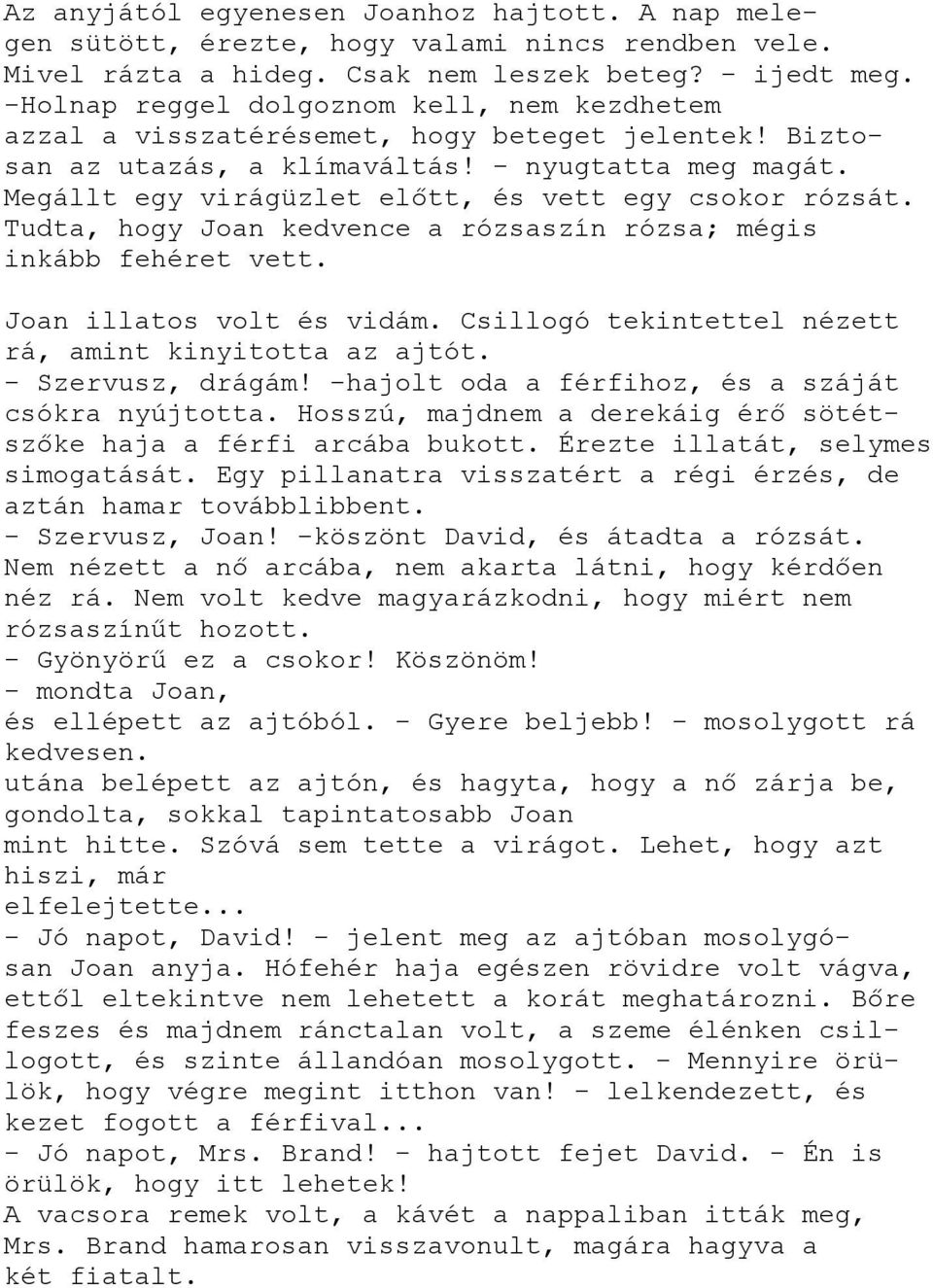 Megállt egy virágüzlet előtt, és vett egy csokor rózsát. Tudta, hogy Joan kedvence a rózsaszín rózsa; mégis inkább fehéret vett. Joan illatos volt és vidám.