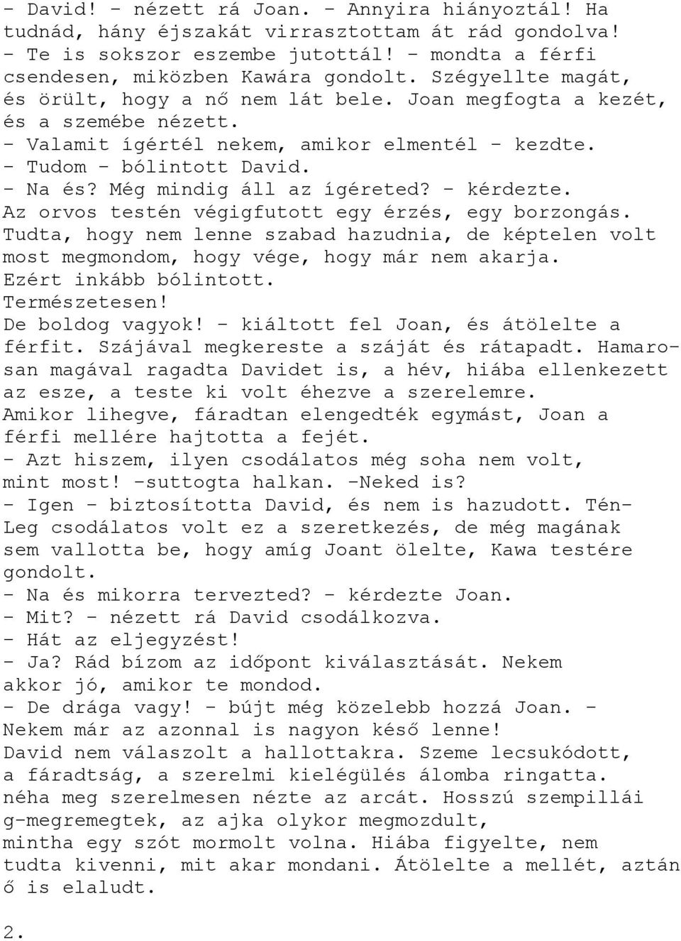 Még mindig áll az ígéreted? - kérdezte. Az orvos testén végigfutott egy érzés, egy borzongás. Tudta, hogy nem lenne szabad hazudnia, de képtelen volt most megmondom, hogy vége, hogy már nem akarja.