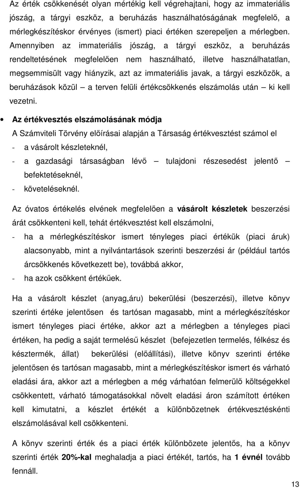 Amennyiben az immateriális jószág, a tárgyi eszköz, a beruházás rendeltetésének megfelelően nem használható, illetve használhatatlan, megsemmisült vagy hiányzik, azt az immateriális javak, a tárgyi