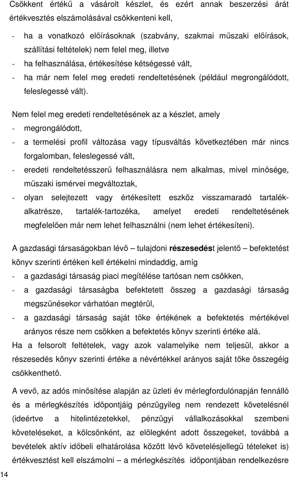 Nem felel meg eredeti rendeltetésének az a készlet, amely - megrongálódott, - a termelési profil változása vagy típusváltás következtében már nincs forgalomban, feleslegessé vált, - eredeti