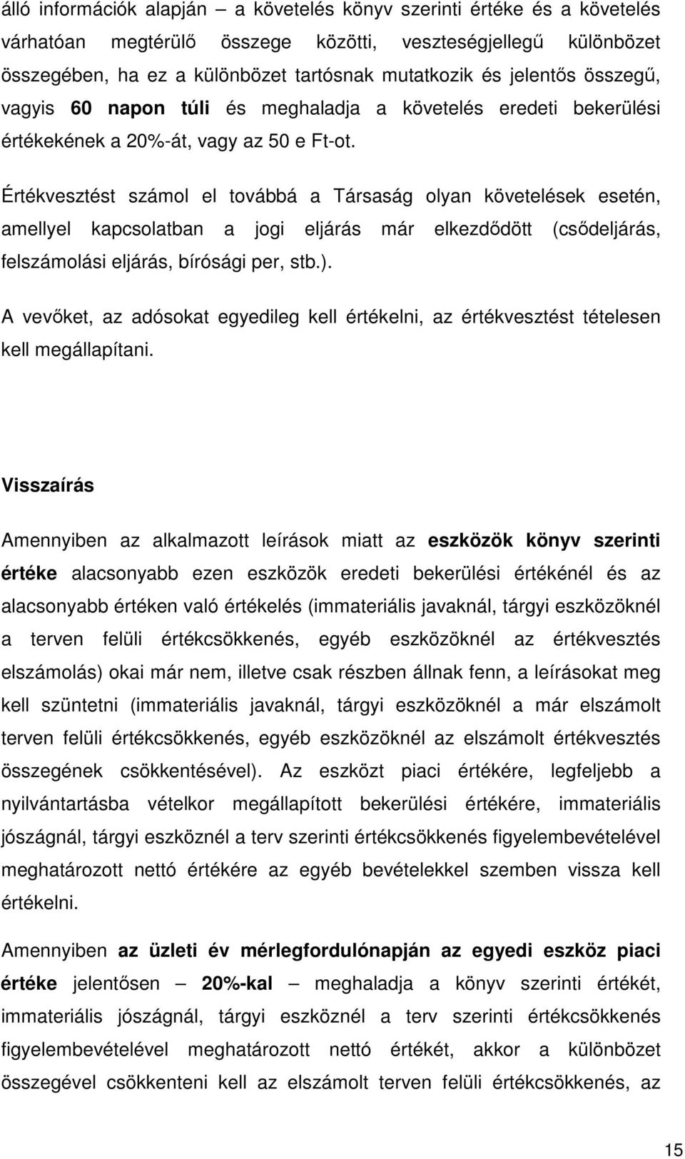 Értékvesztést számol el továbbá a Társaság olyan követelések esetén, amellyel kapcsolatban a jogi eljárás már elkezdődött (csődeljárás, felszámolási eljárás, bírósági per, stb.).