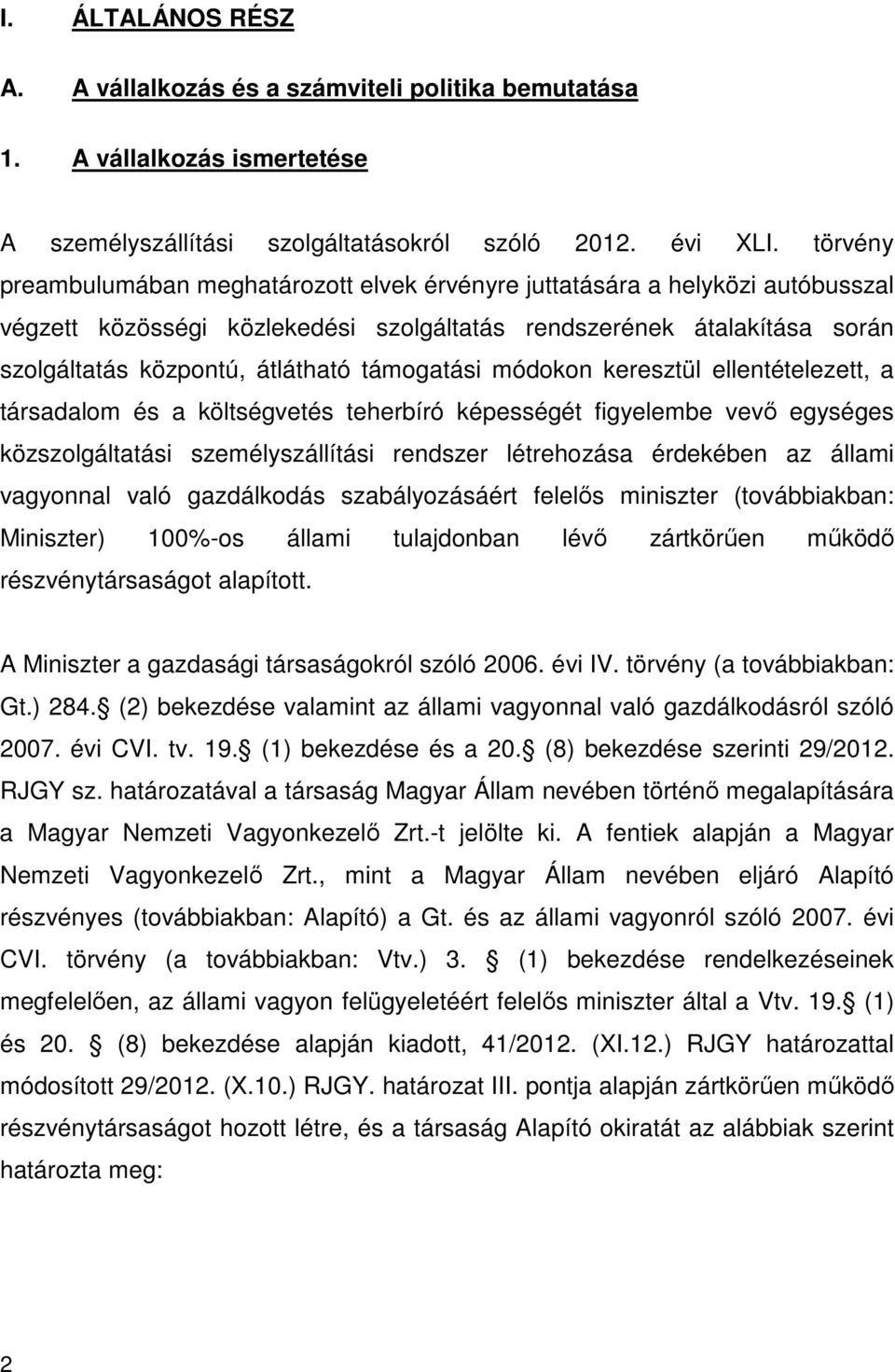 támogatási módokon keresztül ellentételezett, a társadalom és a költségvetés teherbíró képességét figyelembe vevő egységes közszolgáltatási személyszállítási rendszer létrehozása érdekében az állami