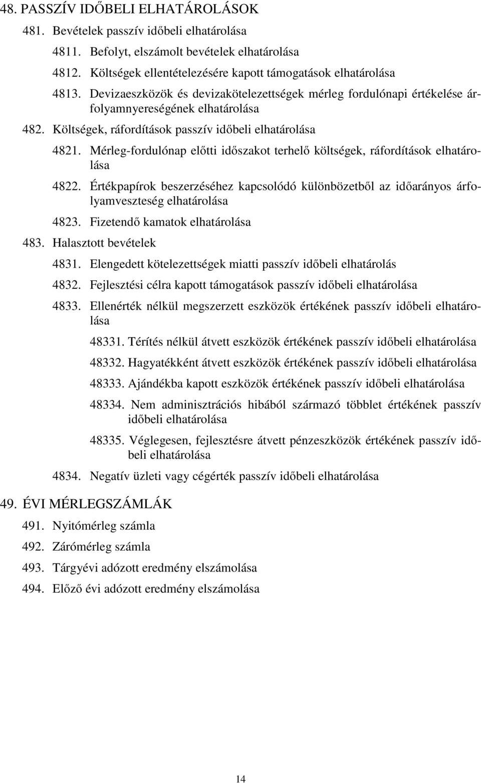 Mérleg-fordulónap előtti időszakot terhelő költségek, ráfordítások elhatárolása 4822. Értékpapírok beszerzéséhez kapcsolódó különbözetből az időarányos árfolyamveszteség elhatárolása 4823.