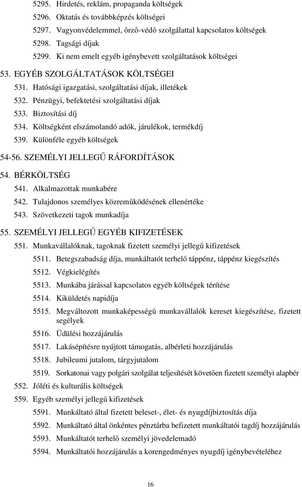 Biztosítási díj 534. Költségként elszámolandó adók, járulékok, termékdíj 539. Különféle egyéb költségek 54-56. SZEMÉLYI JELLEGŰ RÁFORDÍTÁSOK 54. BÉRKÖLTSÉG 541. Alkalmazottak munkabére 542.