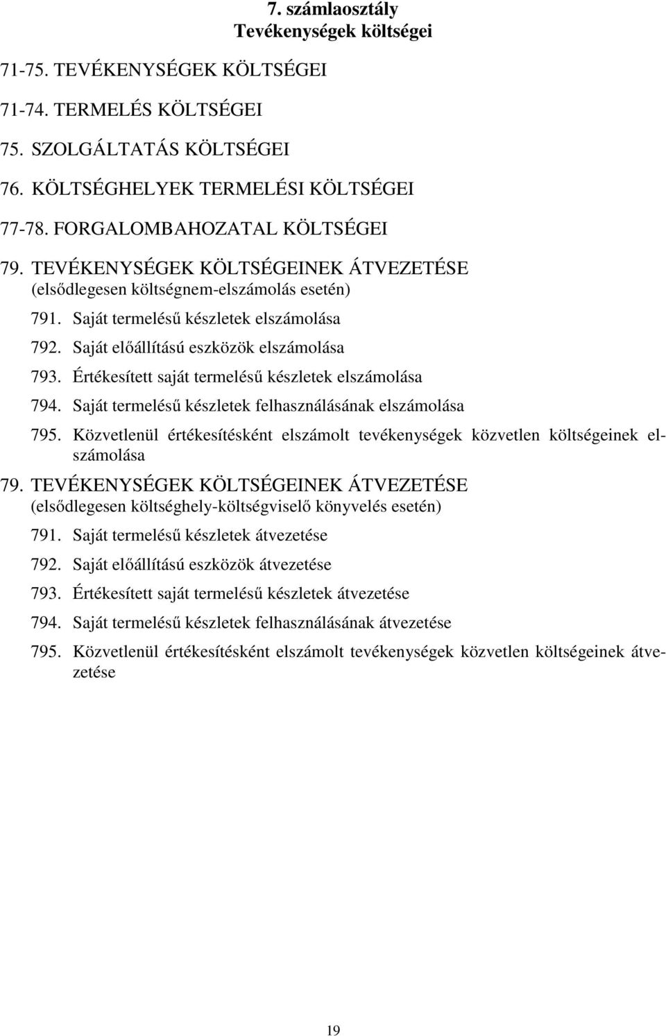 Saját előállítású eszközök elszámolása 793. Értékesített saját termelésű készletek elszámolása 794. Saját termelésű készletek felhasználásának elszámolása 795.