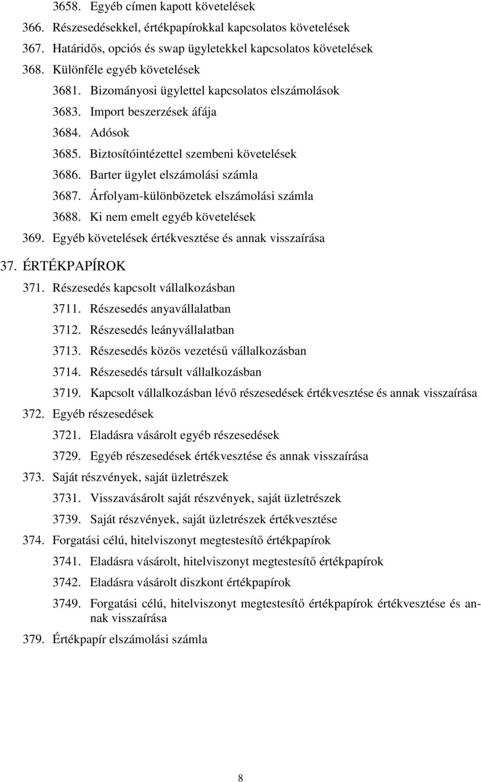 Barter ügylet elszámolási számla 3687. Árfolyam-különbözetek elszámolási számla 3688. Ki nem emelt egyéb követelések 369. Egyéb követelések értékvesztése és annak visszaírása 37. ÉRTÉKPAPÍROK 371.