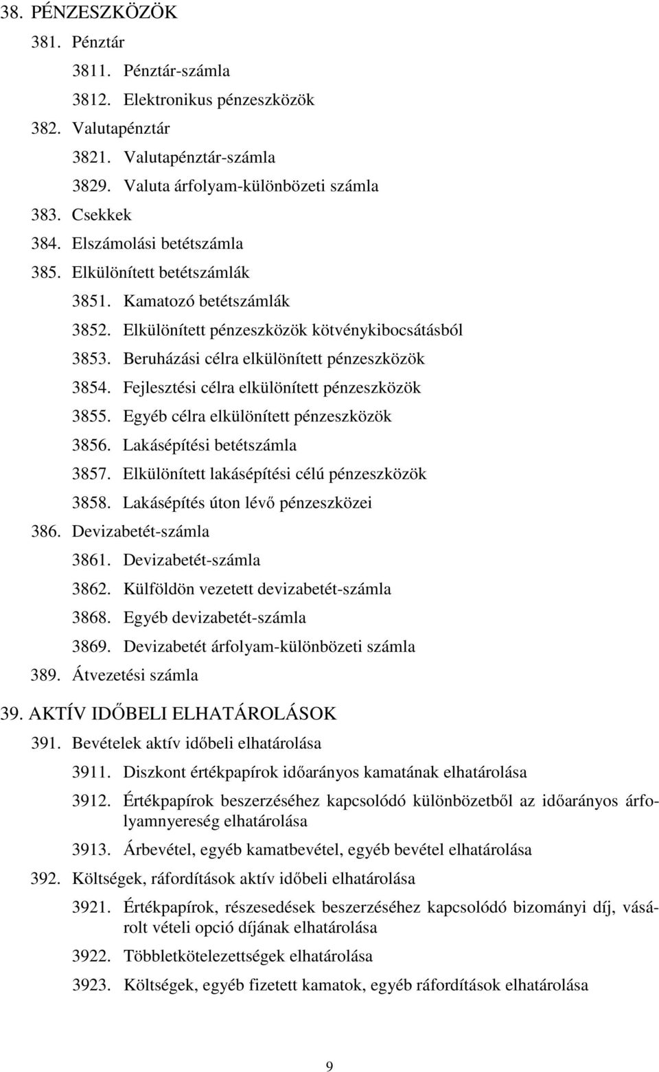 Fejlesztési célra elkülönített pénzeszközök 3855. Egyéb célra elkülönített pénzeszközök 3856. Lakásépítési betétszámla 3857. Elkülönített lakásépítési célú pénzeszközök 3858.