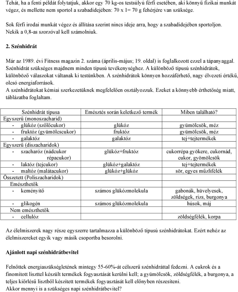 száma (április-május; 19. oldal) is foglalkozott ezzel a tápanyaggal. Szénhidrát szükséges majdnem minden típusú tevékenységhez.