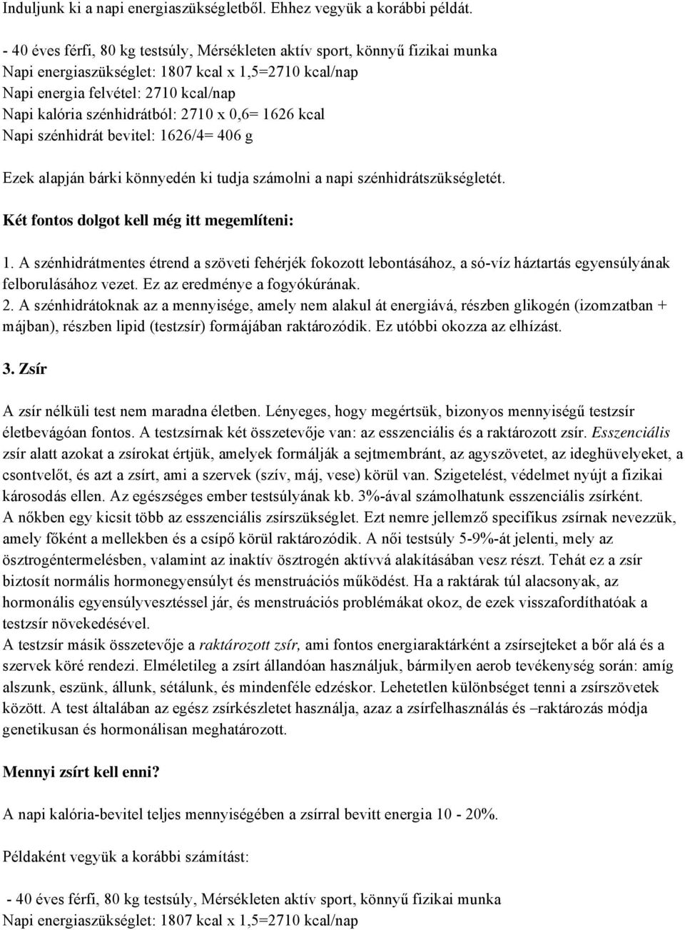 2710 x 0,6= 1626 kcal Napi szénhidrát bevitel: 1626/4= 406 g Ezek alapján bárki könnyedén ki tudja számolni a napi szénhidrátszükségletét. Két fontos dolgot kell még itt megemlíteni: 1.