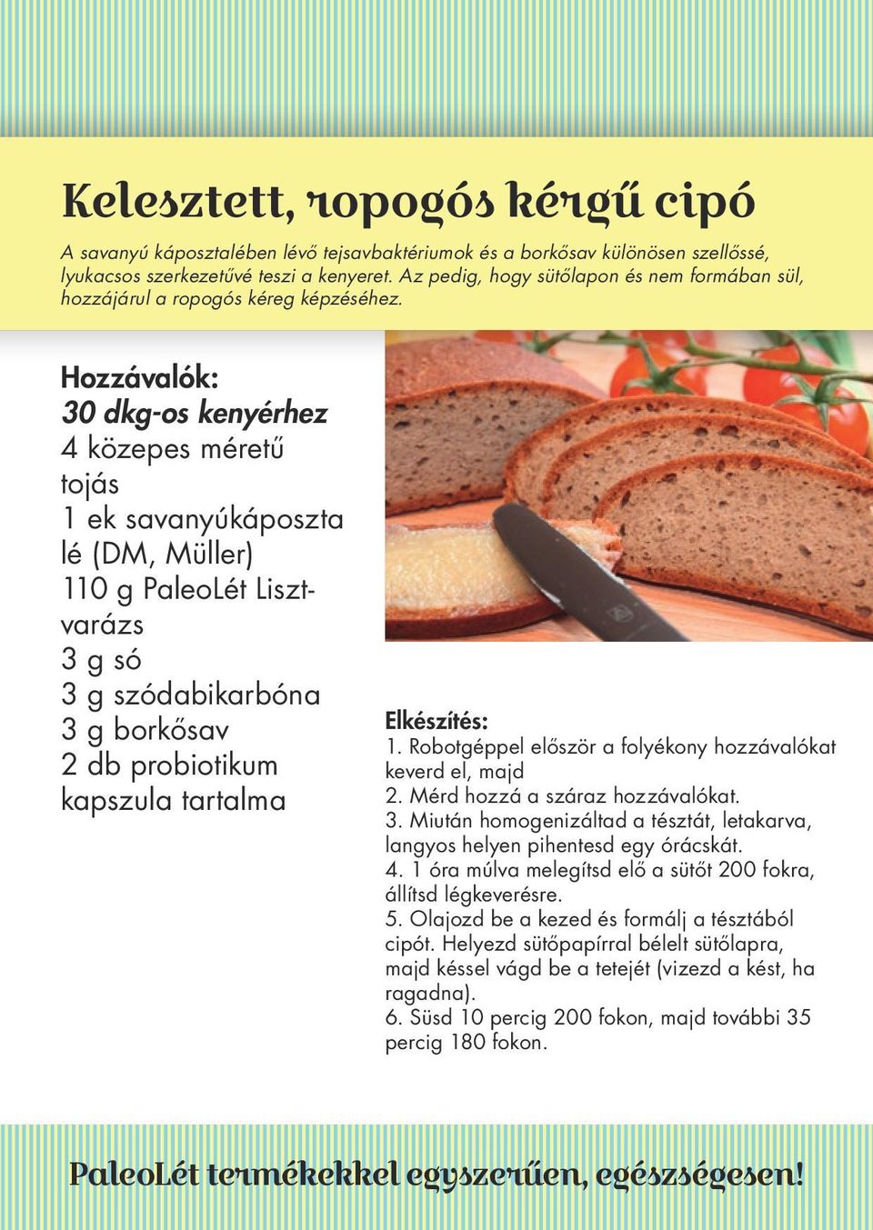 30 dkg-os kenyérhez 4 közepes méretű tojás 1 ek savanyúkáposzta lé (DM, Müller) 110 g PaleoLét Lisztvarázs 3 g só 3 g szódabikarbóna 3 g borkősav 2 db probiotikum kapszula tartalma 1.