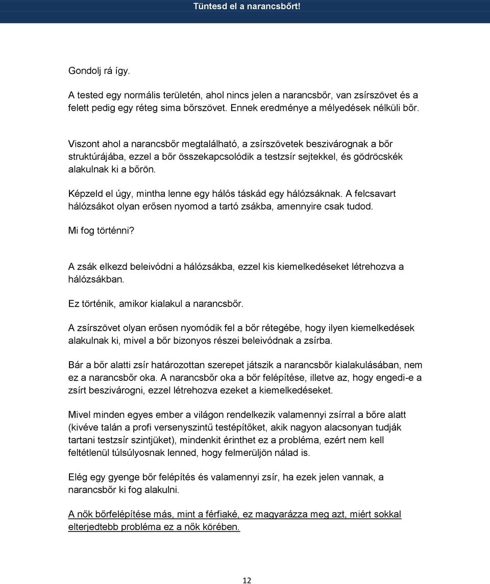 Képzeld el úgy, mintha lenne egy hálós táskád egy hálózsáknak. A felcsavart hálózsákot olyan erősen nyomod a tartó zsákba, amennyire csak tudod. Mi fog történni?