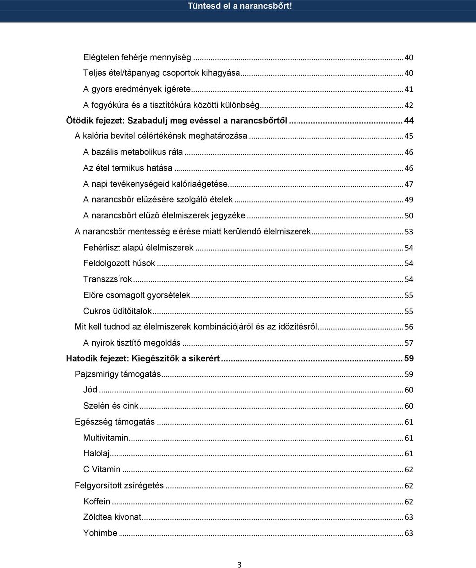 .. 46 A napi tevékenységeid kalóriaégetése... 47 A narancsbőr elűzésére szolgáló ételek... 49 A narancsbőrt elűző élelmiszerek jegyzéke... 50 A narancsbőr mentesség elérése miatt kerülendő élelmiszerek.