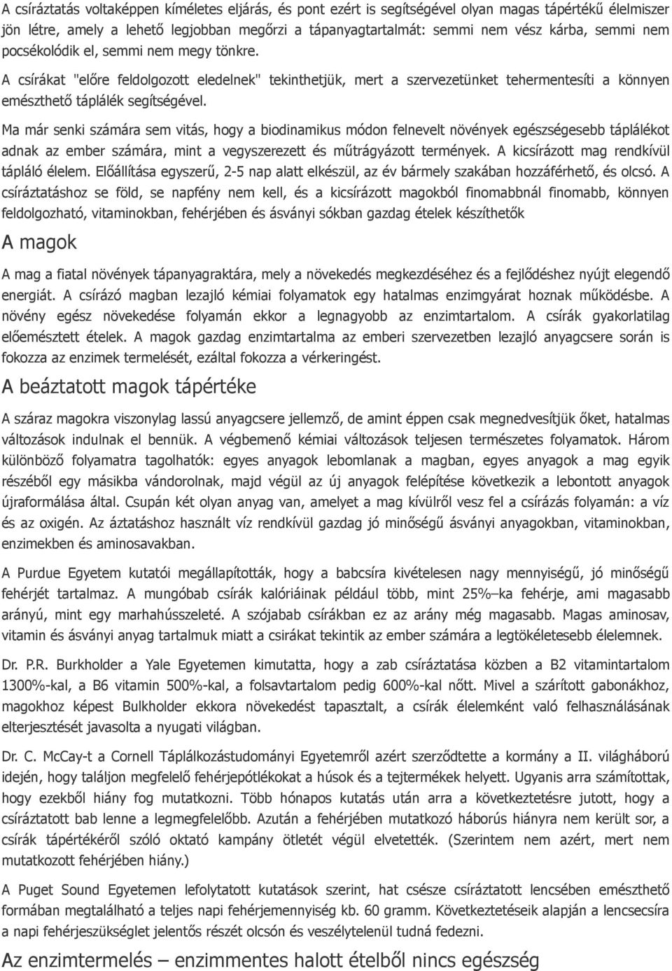 Ma már senki számára sem vitás, hogy a biodinamikus módon felnevelt növények egészségesebb táplálékot adnak az ember számára, mint a vegyszerezett és műtrágyázott termények.