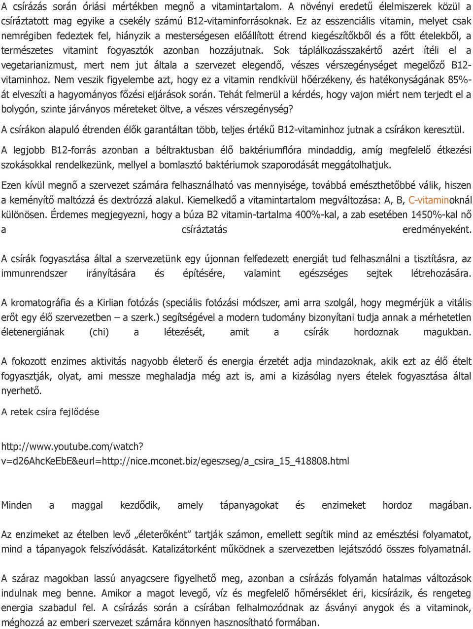 Sok táplálkozásszakértő azért ítéli el a vegetarianizmust, mert nem jut általa a szervezet elegendő, vészes vérszegénységet megelőző B12- vitaminhoz.