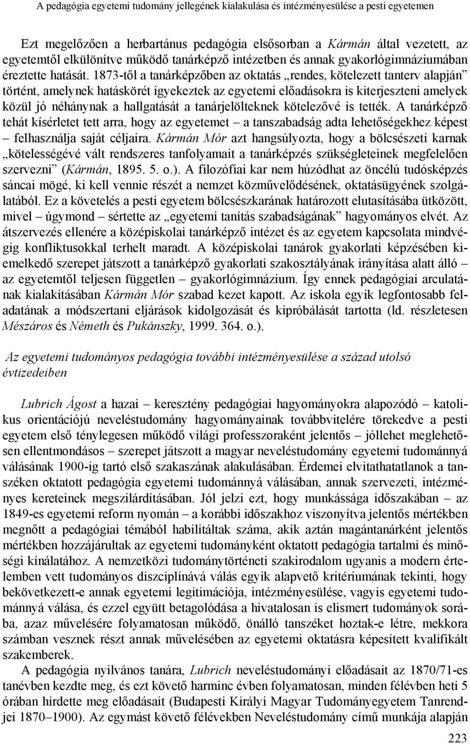 1873-től a tanárképzőben az oktatás rendes, kötelezett tanterv alapján történt, amelynek hatáskörét igyekeztek az egyetemi előadásokra is kiterjeszteni amelyek közül jó néhánynak a hallgatását a