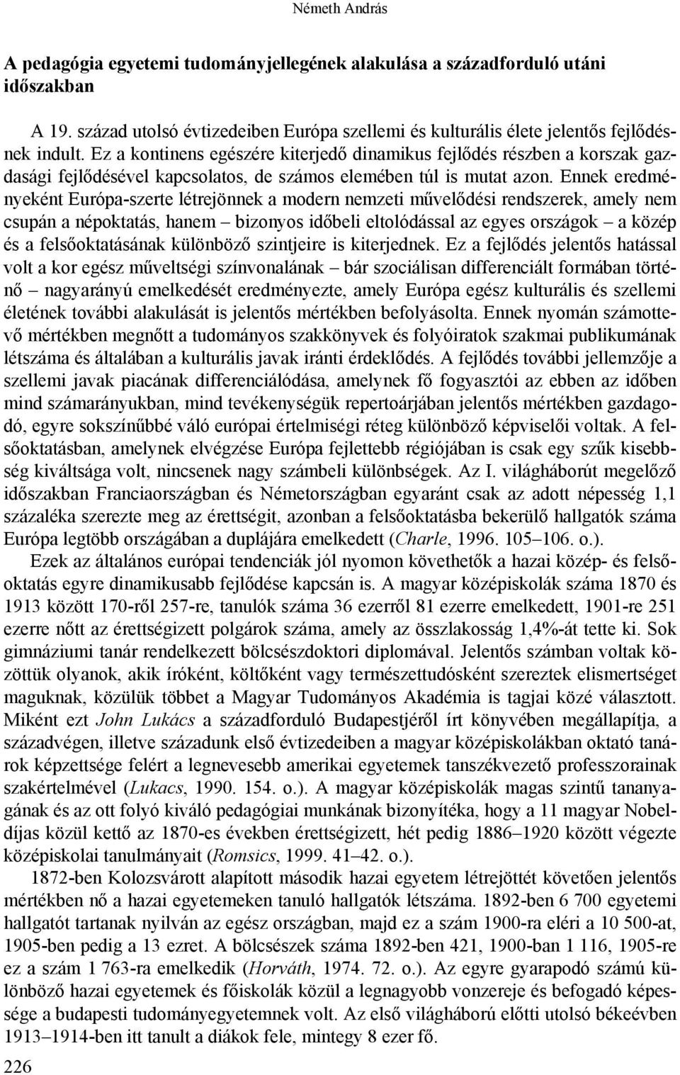 Ennek eredményeként Európa-szerte létrejönnek a modern nemzeti művelődési rendszerek, amely nem csupán a népoktatás, hanem bizonyos időbeli eltolódással az egyes országok a közép és a