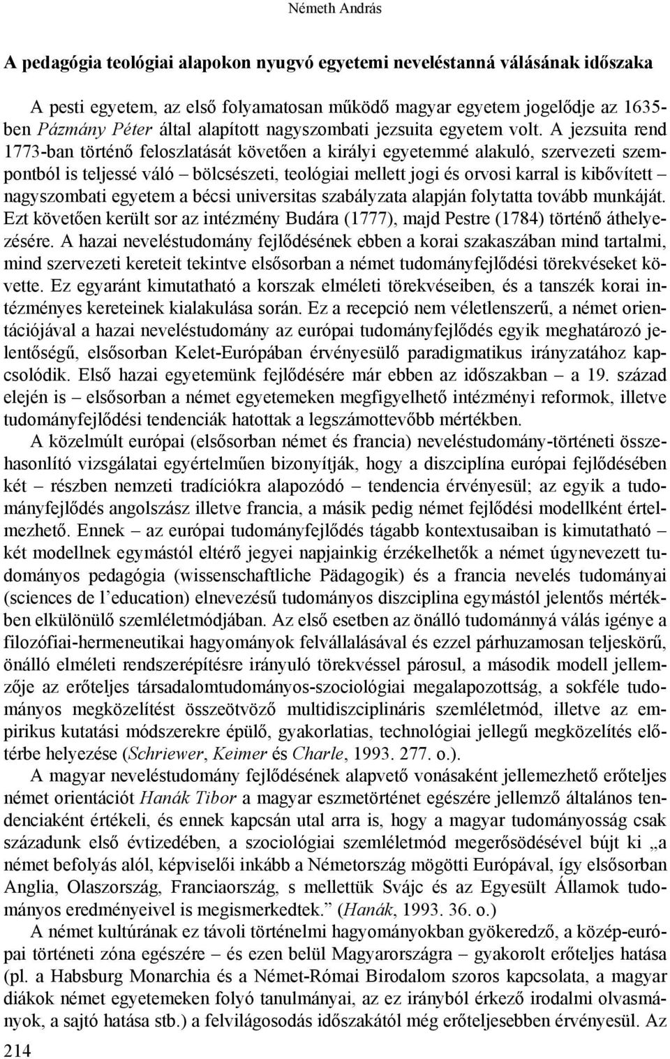 A jezsuita rend 1773-ban történő feloszlatását követően a királyi egyetemmé alakuló, szervezeti szempontból is teljessé váló bölcsészeti, teológiai mellett jogi és orvosi karral is kibővített