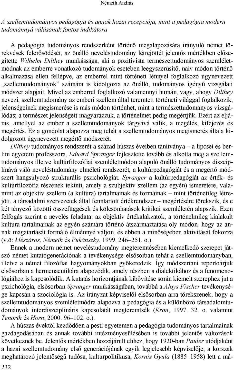 emberre vonatkozó tudományok esetében leegyszerűsítő, naiv módon történő alkalmazása ellen fellépve, az emberrel mint történeti lénnyel foglalkozó úgynevezett szellemtudományok számára is kidolgozta