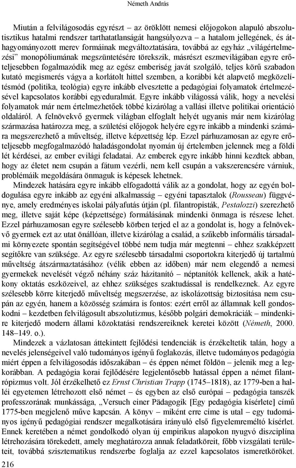 szolgáló, teljes körű szabadon kutató megismerés vágya a korlátolt hittel szemben, a korábbi két alapvető megközelítésmód (politika, teológia) egyre inkább elvesztette a pedagógiai folyamatok