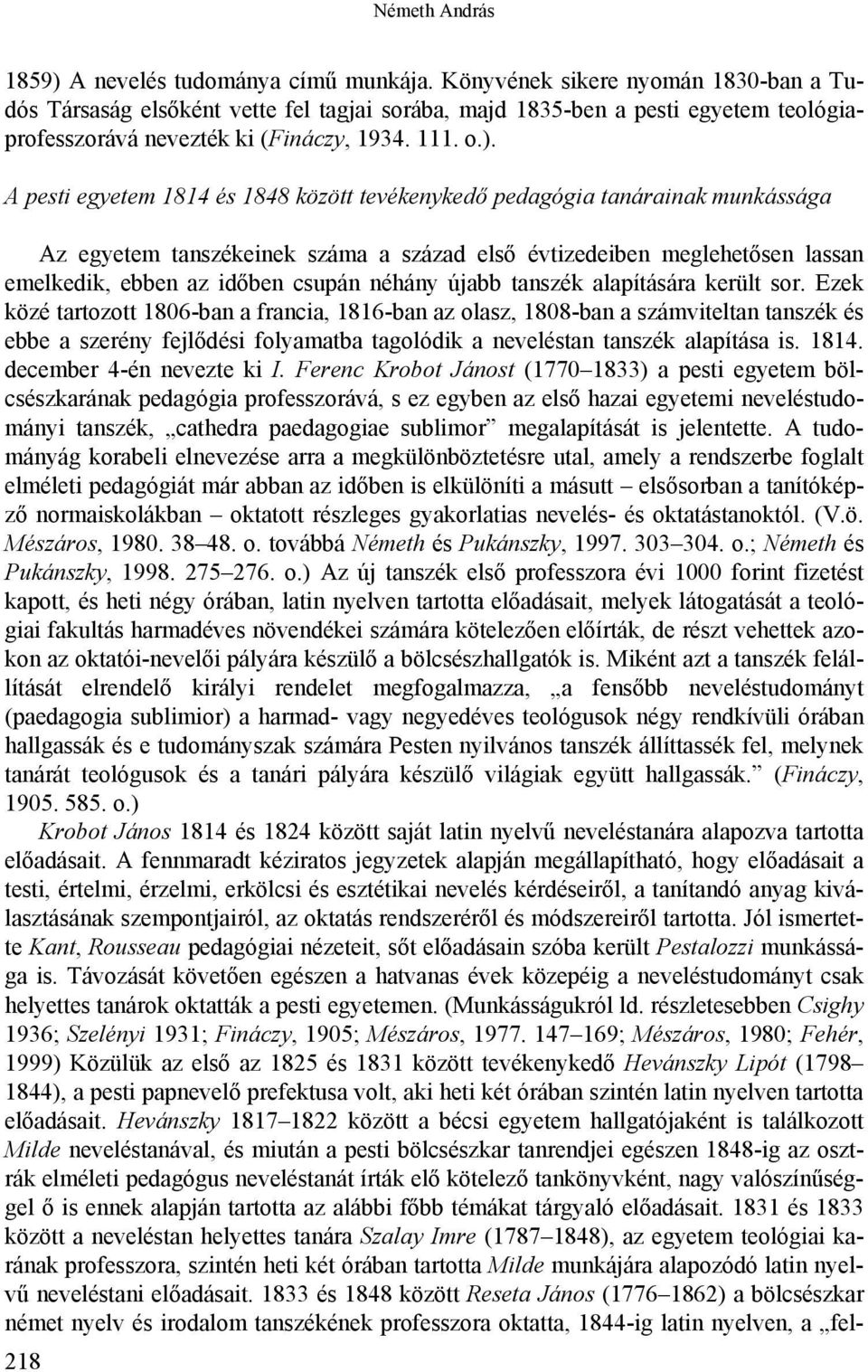 A pesti egyetem 1814 és 1848 között tevékenykedő pedagógia tanárainak munkássága Az egyetem tanszékeinek száma a század első évtizedeiben meglehetősen lassan emelkedik, ebben az időben csupán néhány