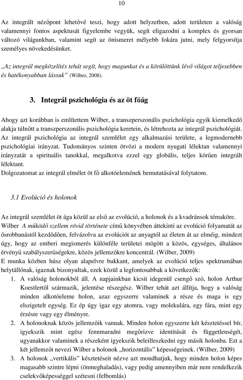 Az integrál megközelítés tehát segít, hogy magunkat és a körülöttünk lévı világot teljesebben és hatékonyabban lássuk (Wilber, 2008). 3.