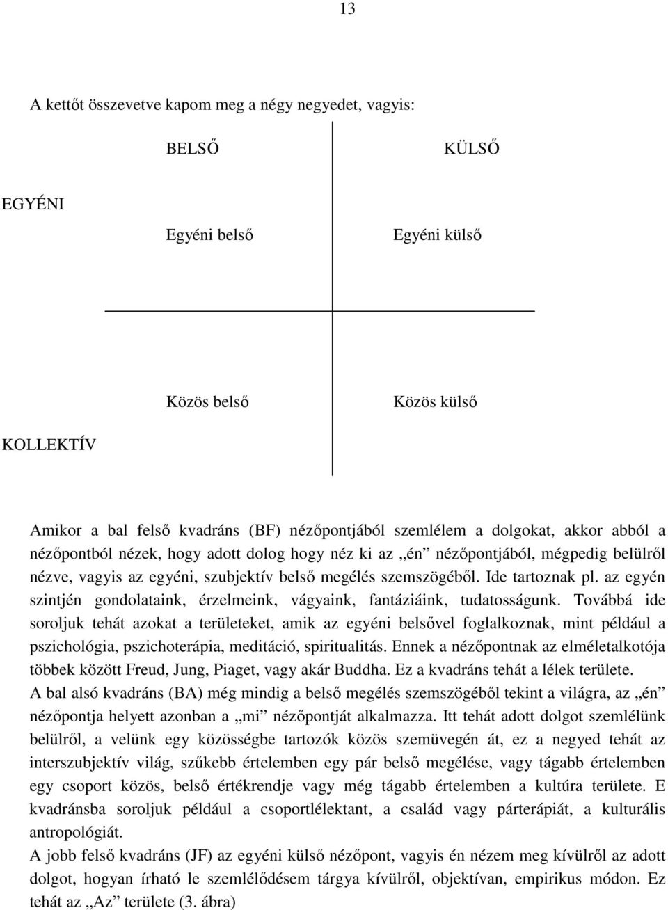 az egyén szintjén gondolataink, érzelmeink, vágyaink, fantáziáink, tudatosságunk.