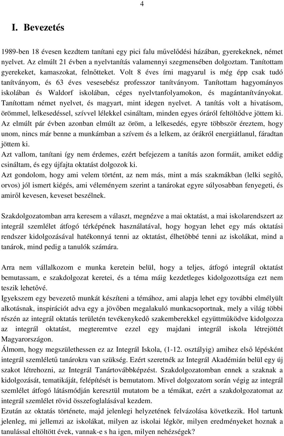 Tanítottam hagyományos iskolában és Waldorf iskolában, céges nyelvtanfolyamokon, és magántanítványokat. Tanítottam német nyelvet, és magyart, mint idegen nyelvet.