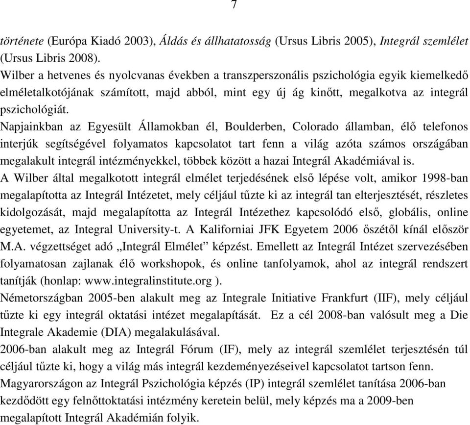 Napjainkban az Egyesült Államokban él, Boulderben, Colorado államban, élı telefonos interjúk segítségével folyamatos kapcsolatot tart fenn a világ azóta számos országában megalakult integrál