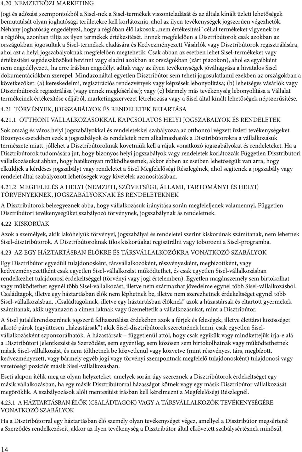 Néhány joghatóság engedélyezi, hogy a régióban élő lakosok nem értékesítési céllal termékeket vigyenek be a régióba, azonban tiltja az ilyen termékek értékesítését.