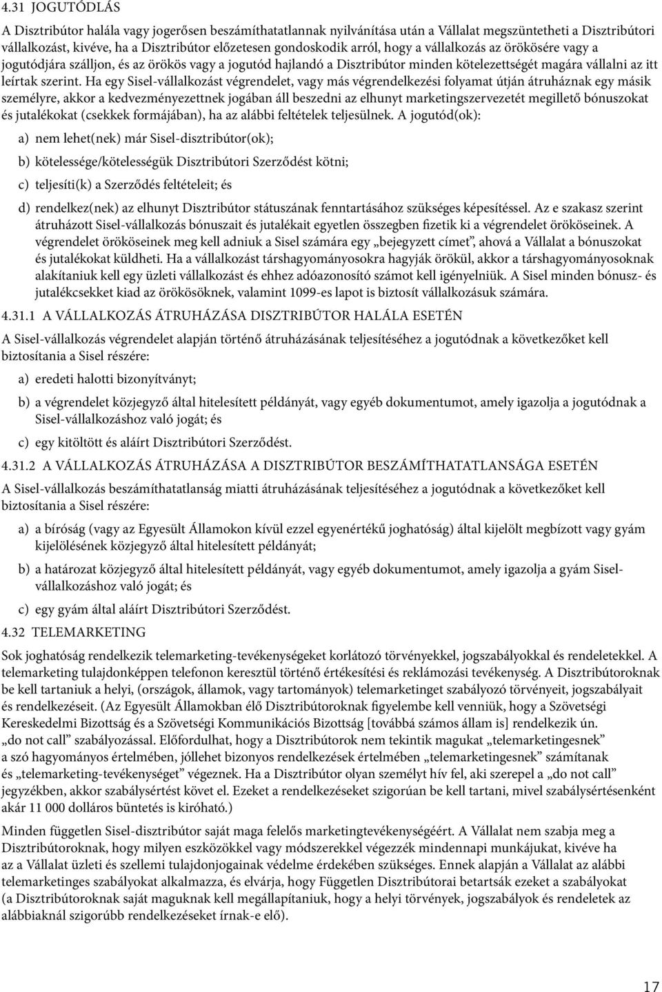 Ha egy Sisel-vállalkozást végrendelet, vagy más végrendelkezési folyamat útján átruháznak egy másik személyre, akkor a kedvezményezettnek jogában áll beszedni az elhunyt marketingszervezetét