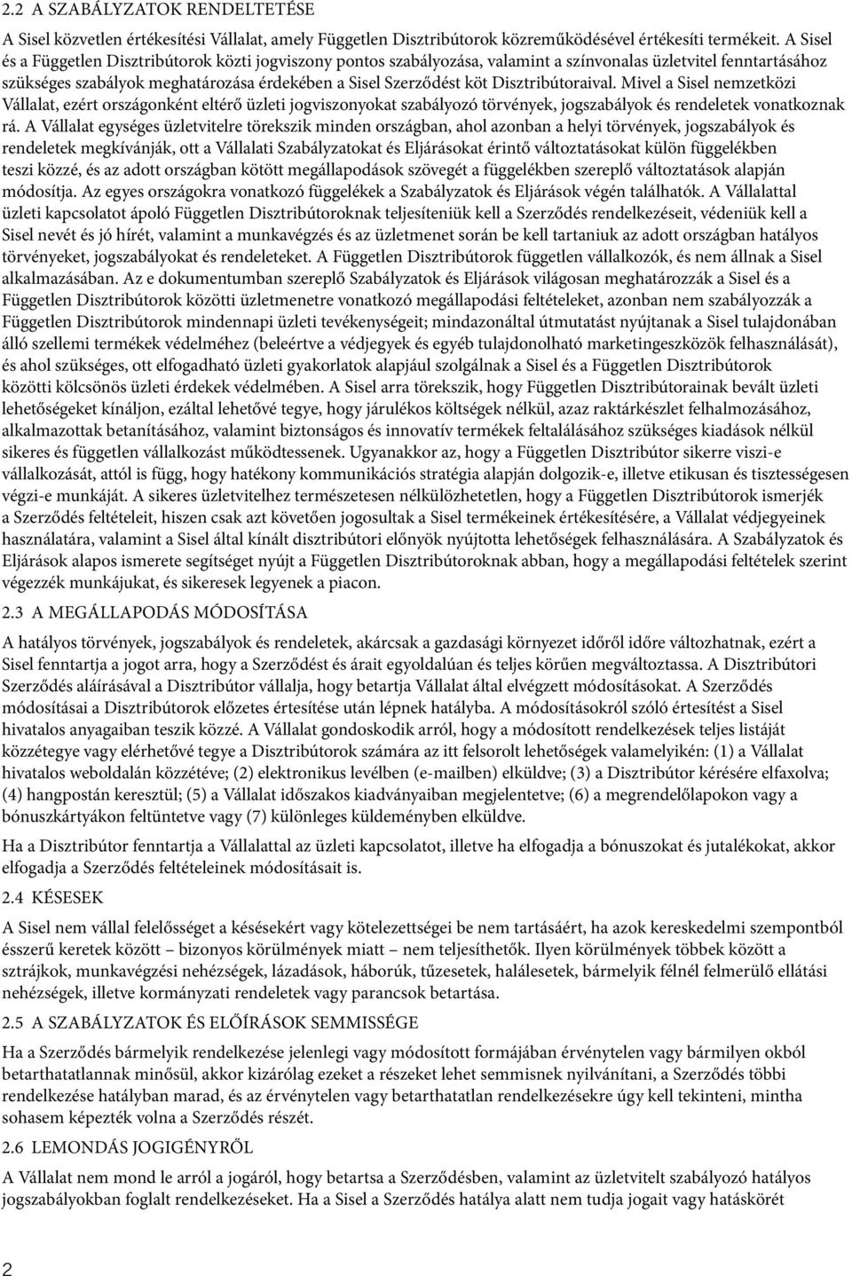 Disztribútoraival. Mivel a Sisel nemzetközi Vállalat, ezért országonként eltérő üzleti jogviszonyokat szabályozó törvények, jogszabályok és rendeletek vonatkoznak rá.