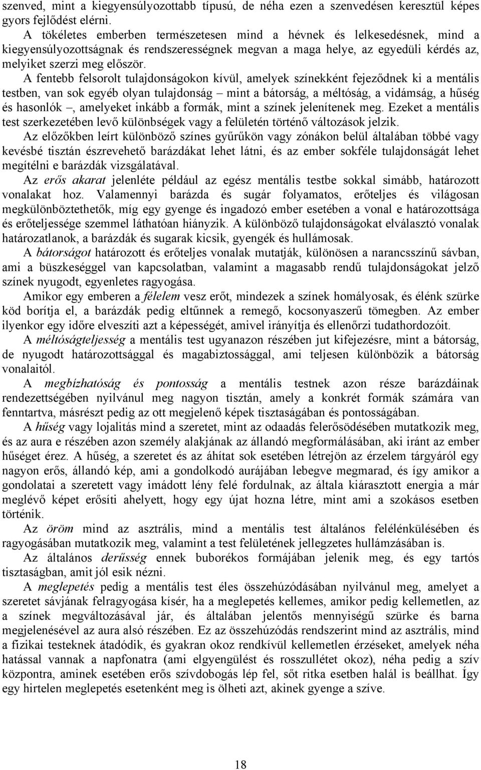 A fentebb felsorolt tulajdonságokon kívül, amelyek színekként fejeződnek ki a mentális testben, van sok egyéb olyan tulajdonság mint a bátorság, a méltóság, a vidámság, a hűség és hasonlók, amelyeket