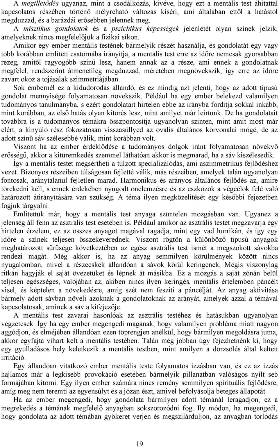 Amikor egy ember mentális testének bármelyik részét használja, és gondolatát egy vagy több korábban említett csatornába irányítja, a mentális test erre az időre nemcsak gyorsabban rezeg, amitől