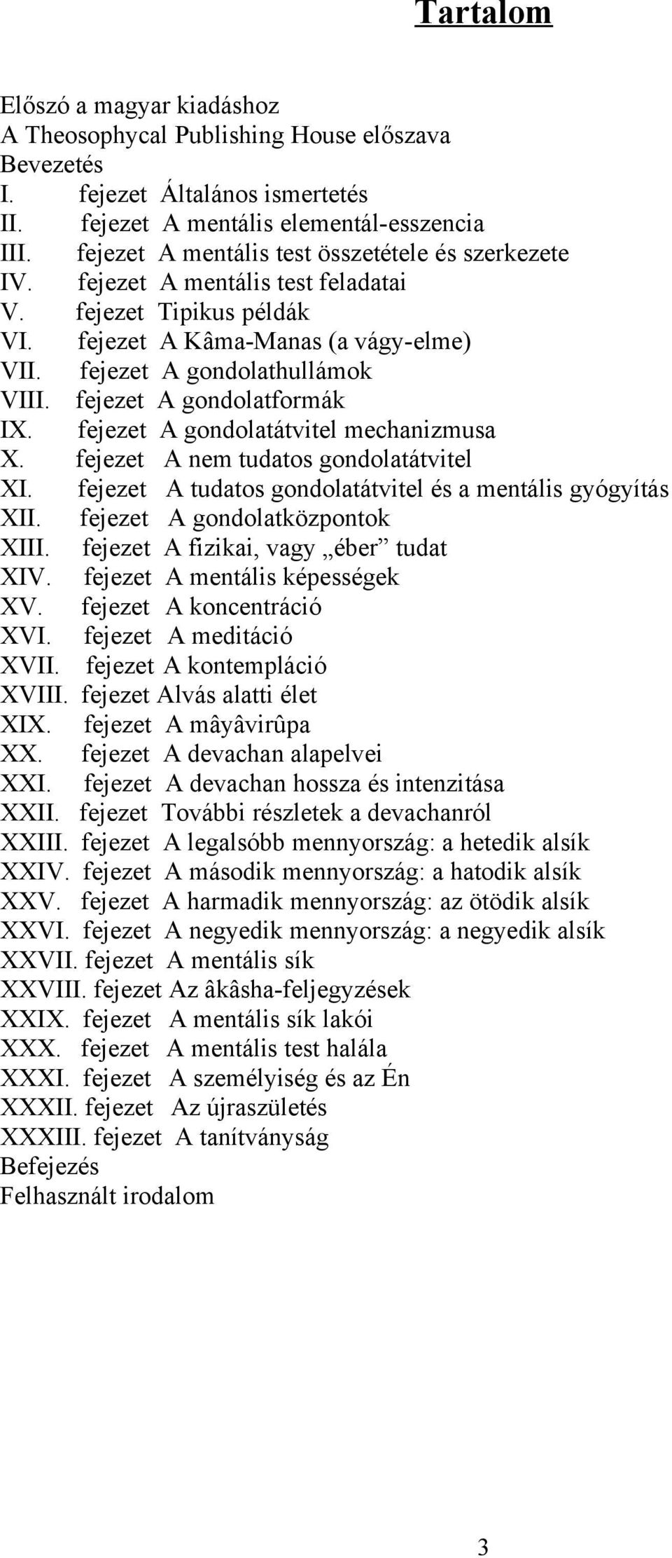 fejezet A gondolatformák IX. fejezet A gondolatátvitel mechanizmusa X. fejezet A nem tudatos gondolatátvitel XI. fejezet A tudatos gondolatátvitel és a mentális gyógyítás XII.