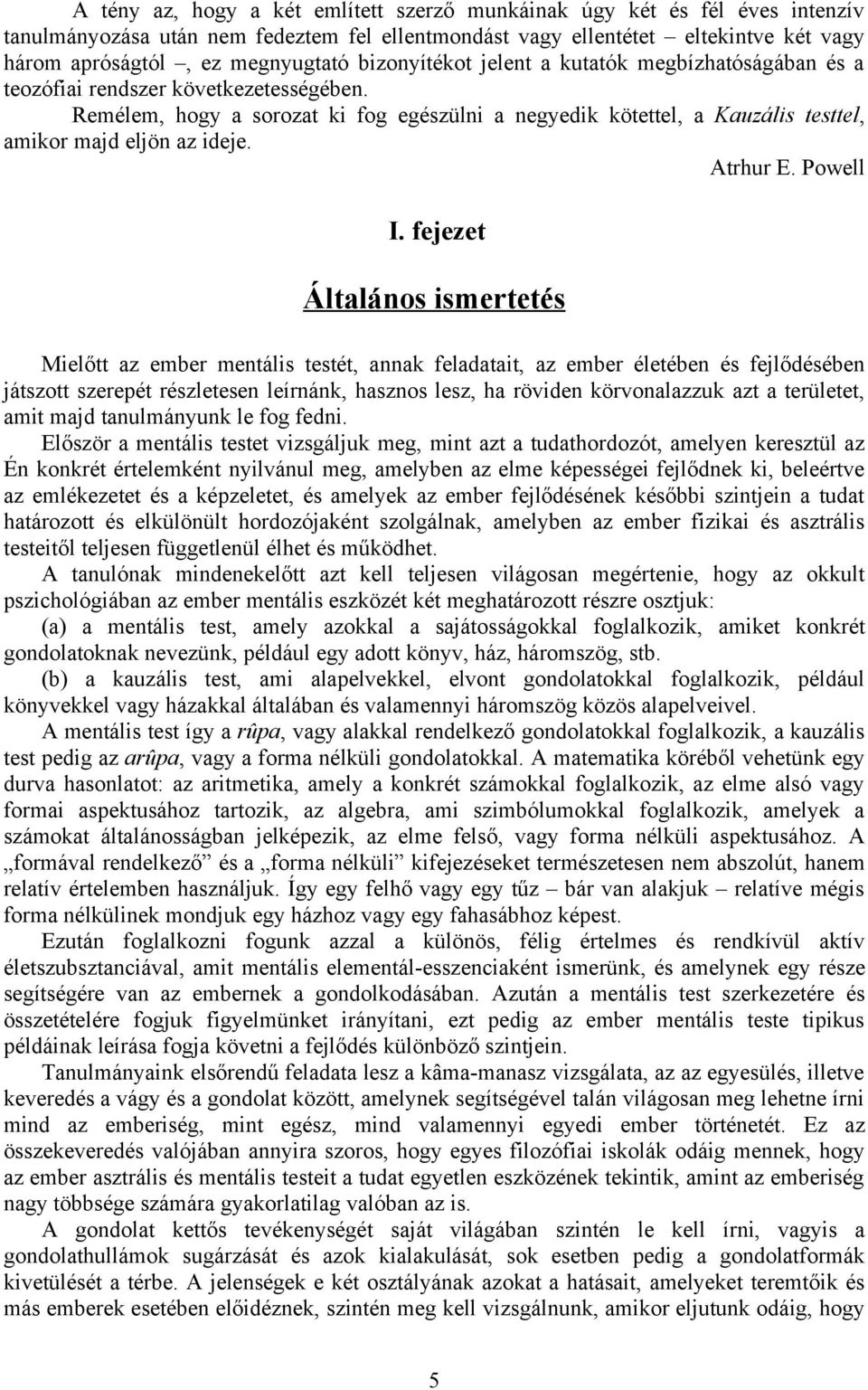 Remélem, hogy a sorozat ki fog egészülni a negyedik kötettel, a Kauzális testtel, amikor majd eljön az ideje. Atrhur E. Powell I.