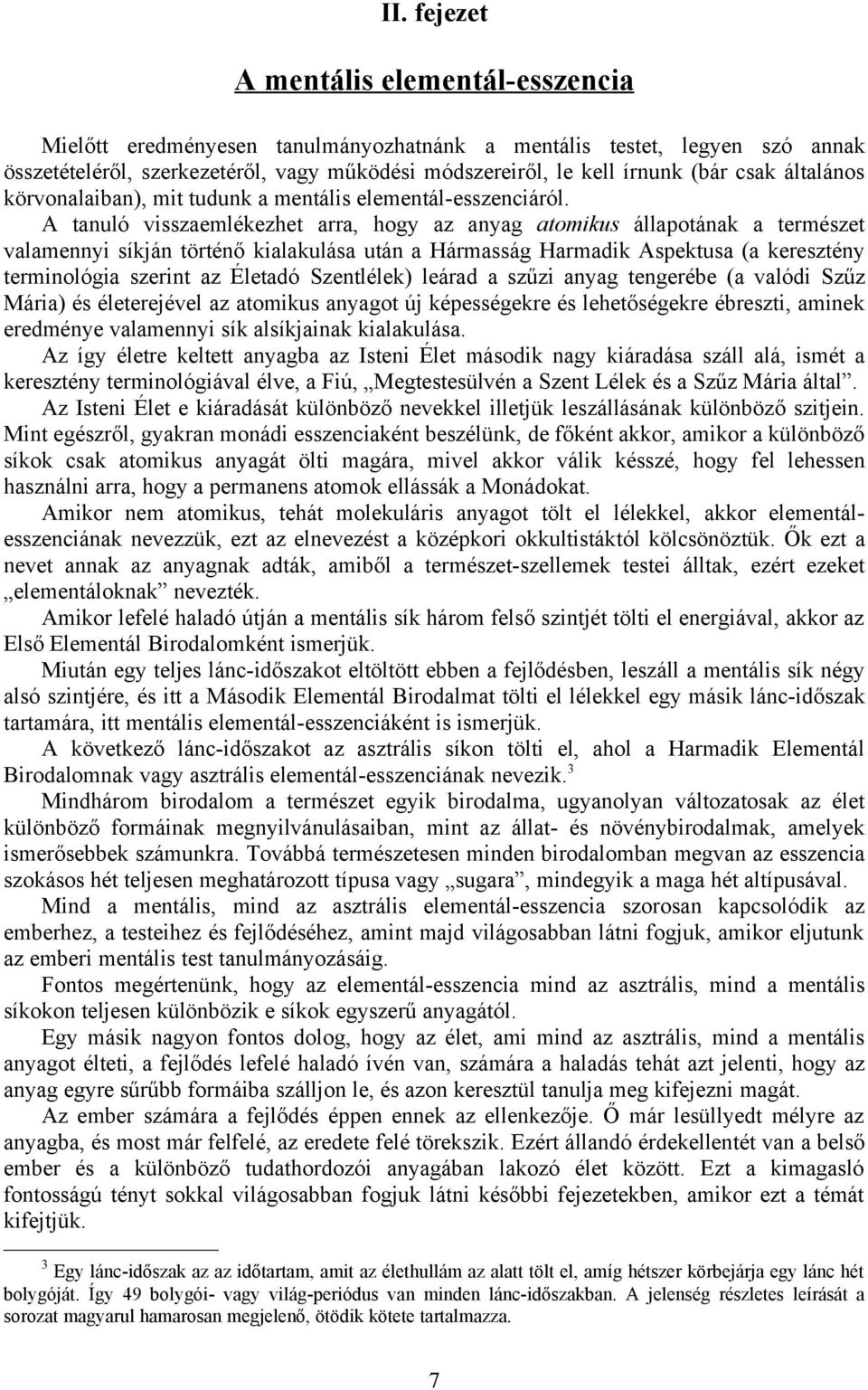 A tanuló visszaemlékezhet arra, hogy az anyag atomikus állapotának a természet valamennyi síkján történő kialakulása után a Hármasság Harmadik Aspektusa (a keresztény terminológia szerint az Életadó