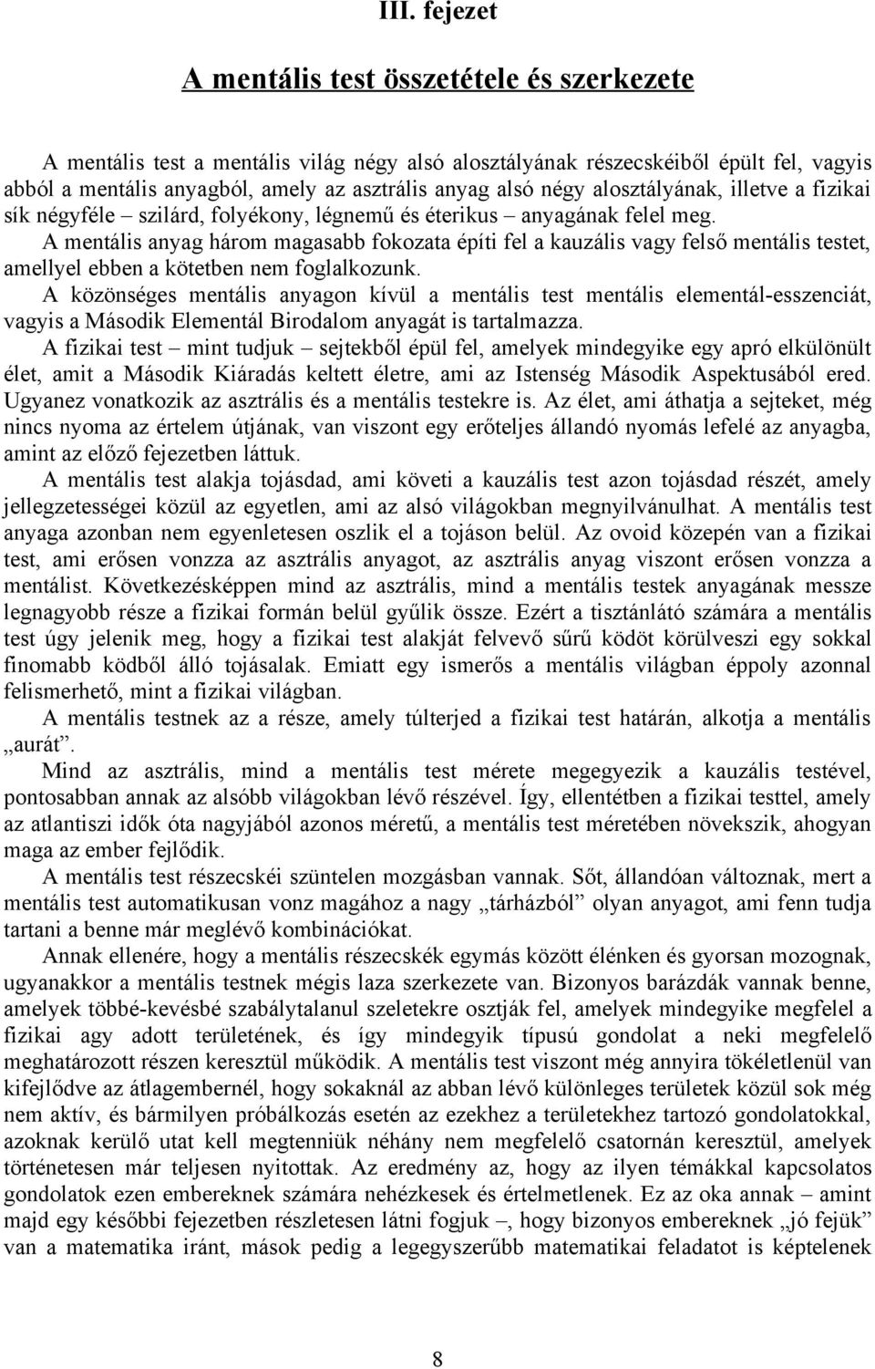 A mentális anyag három magasabb fokozata építi fel a kauzális vagy felső mentális testet, amellyel ebben a kötetben nem foglalkozunk.