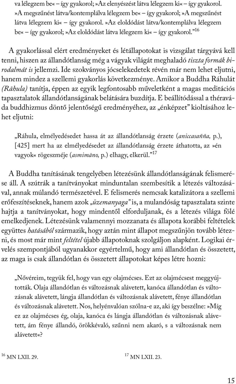 16 A gyakorlással elért eredményeket és létállapotokat is vizsgálat tárgyává kell tenni, hiszen az állandótlanság még a vágyak világát meghaladó tiszta formák birodalmát is jellemzi.