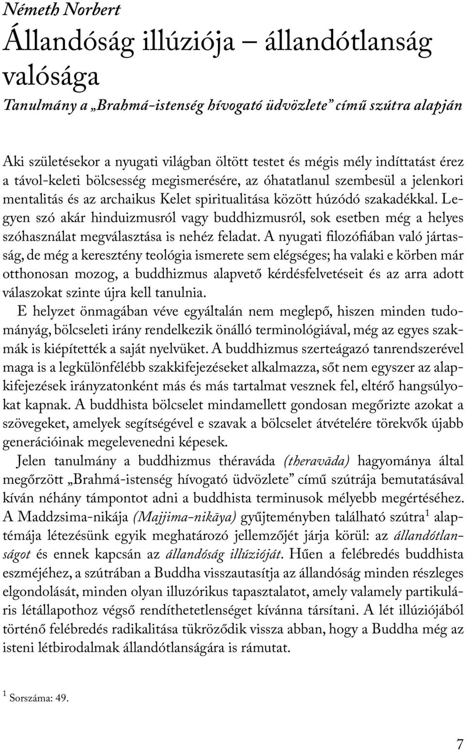 Legyen szó akár hinduizmusról vagy buddhizmusról, sok esetben még a helyes szóhasználat megválasztása is nehéz feladat.