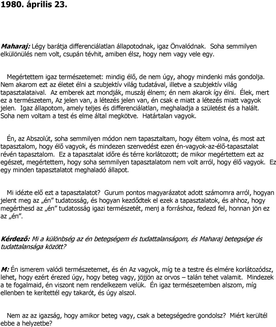 Az emberek azt mondják, muszáj élnem; én nem akarok így élni. Élek, mert ez a természetem, Az jelen van, a létezés jelen van, én csak e miatt a létezés miatt vagyok jelen.