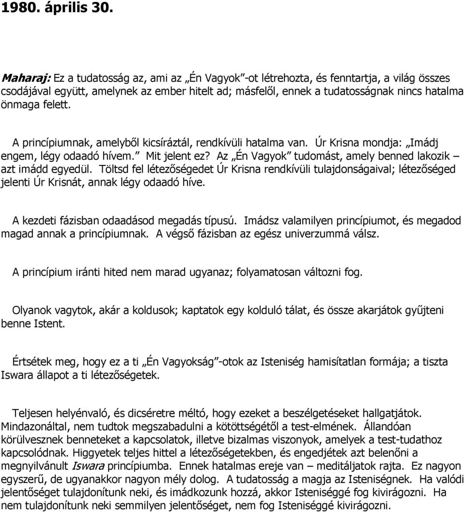 A princípiumnak, amelyből kicsíráztál, rendkívüli hatalma van. Úr Krisna mondja: Imádj engem, légy odaadó hívem. Mit jelent ez? Az Én Vagyok tudomást, amely benned lakozik azt imádd egyedül.