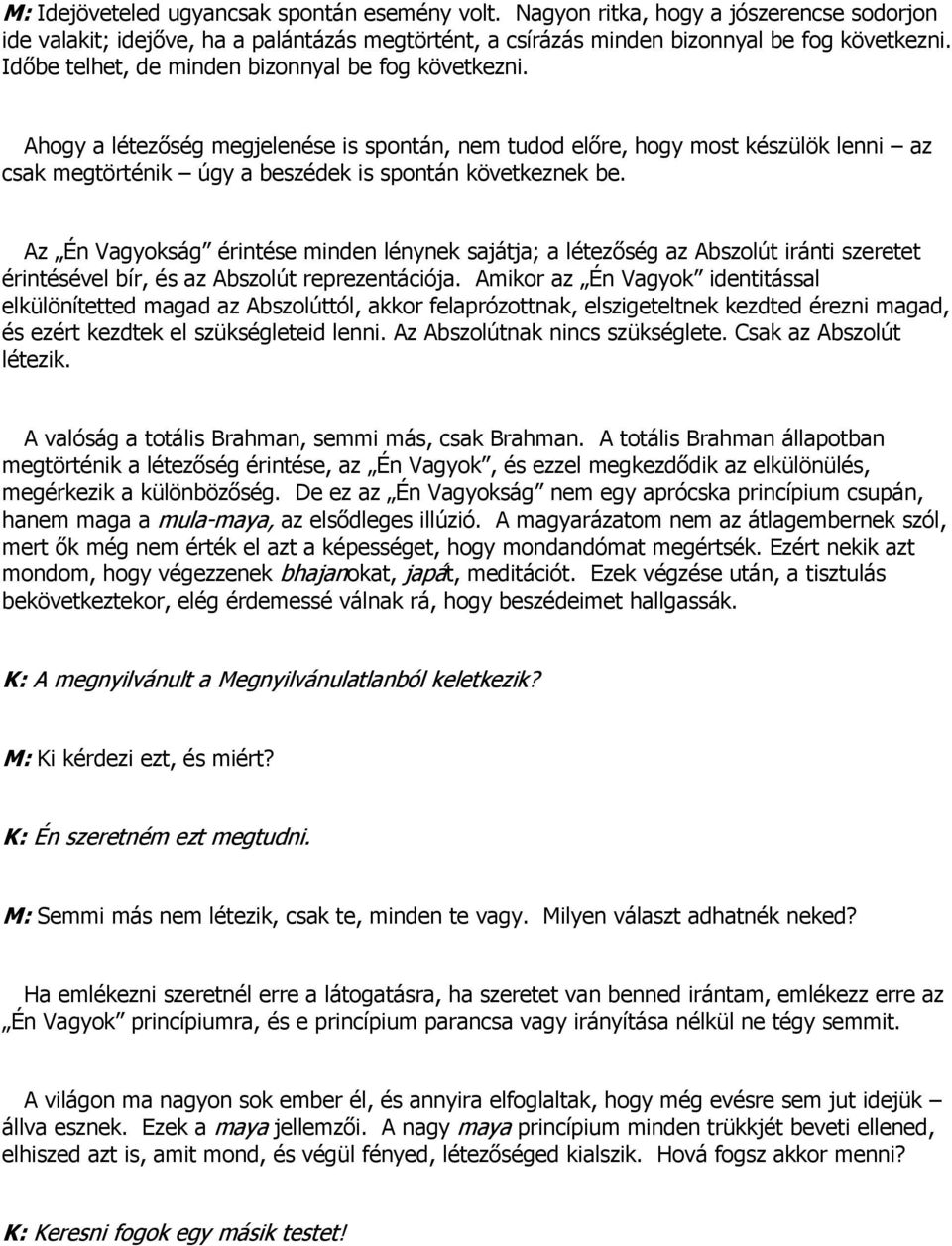 Az Én Vagyokság érintése minden lénynek sajátja; a létezőség az Abszolút iránti szeretet érintésével bír, és az Abszolút reprezentációja.