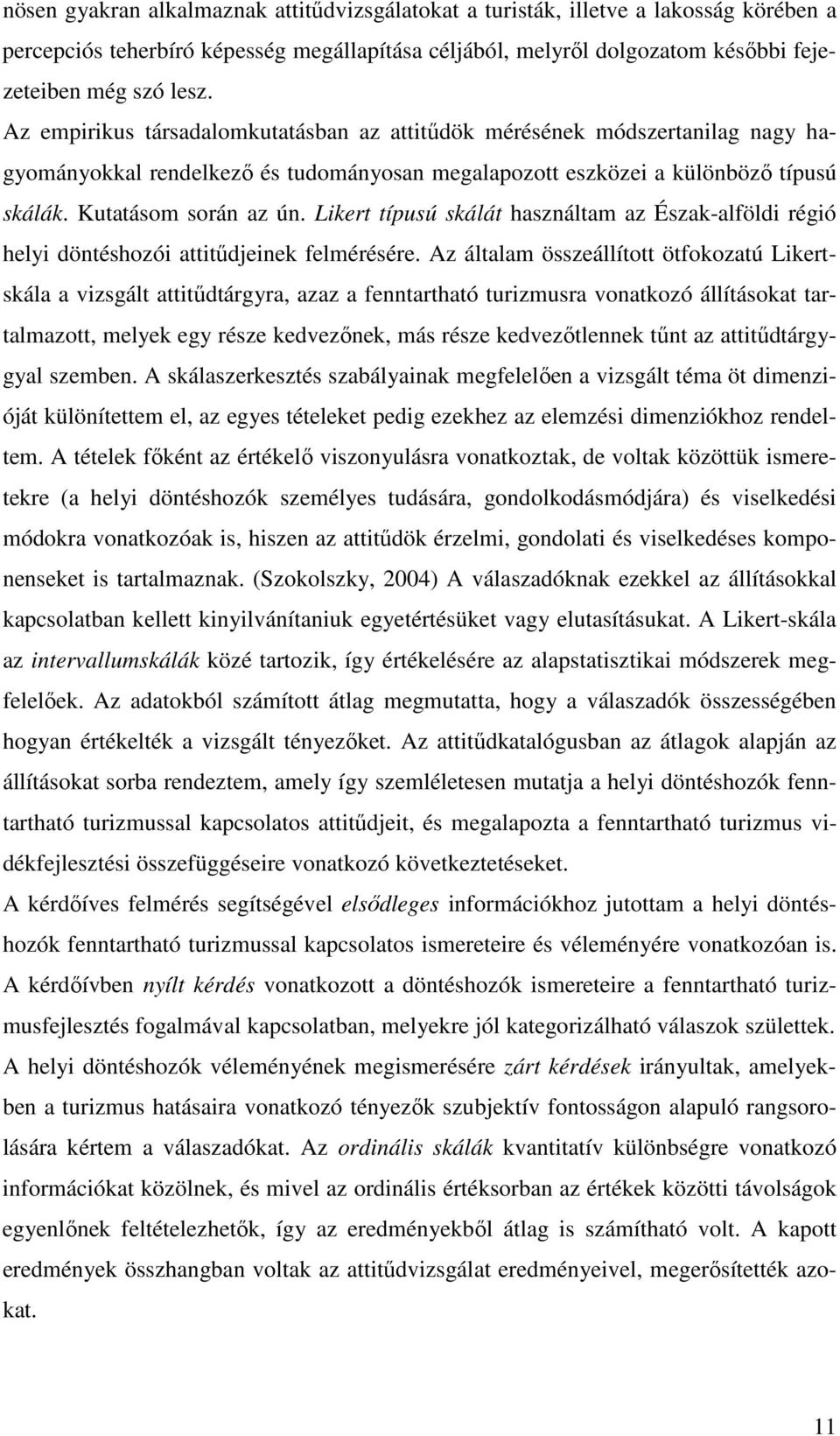 Likert típusú skálát használtam az Észak-alföldi régió helyi döntéshozói attitődjeinek felmérésére.