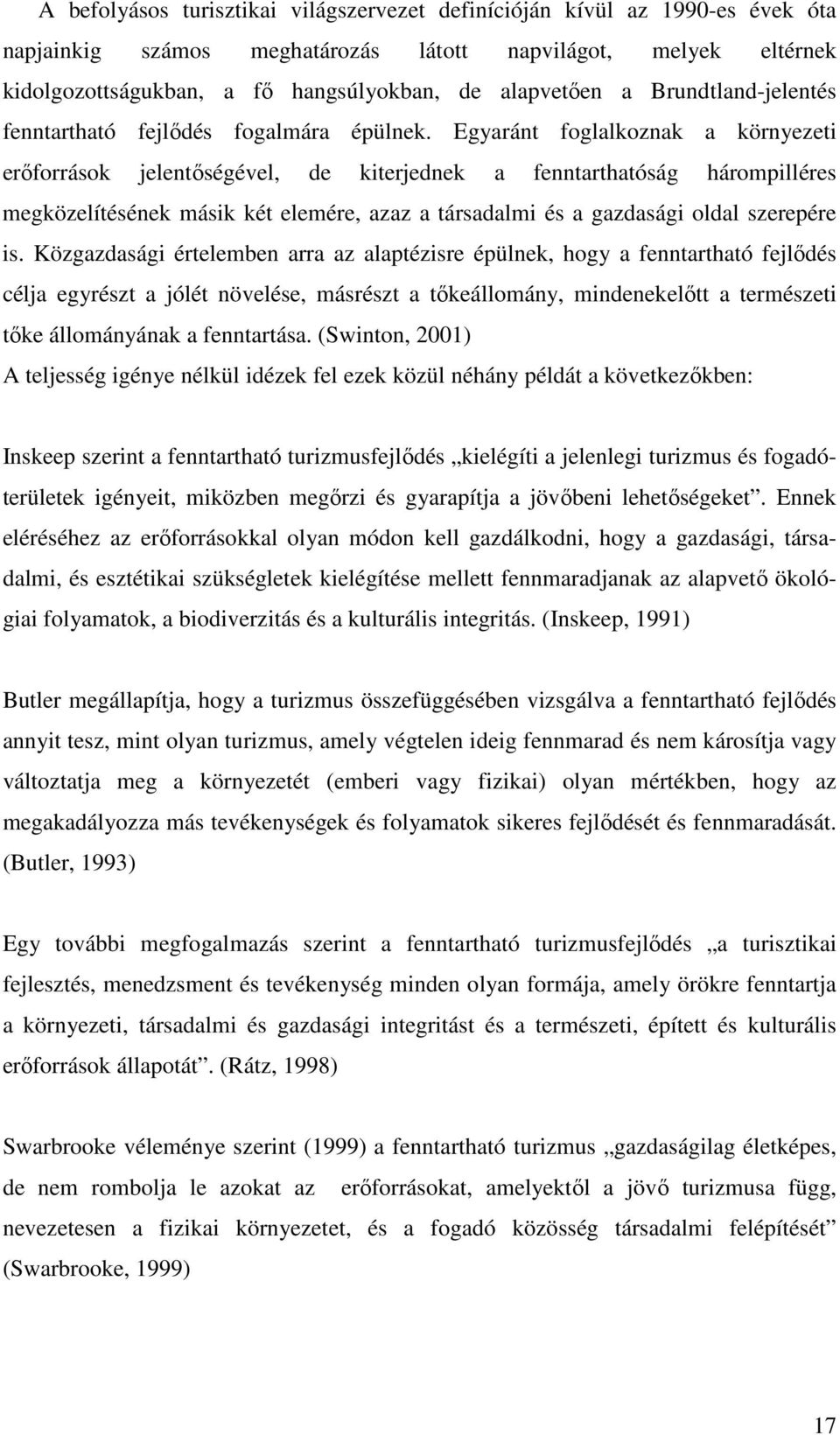 Egyaránt foglalkoznak a környezeti erıforrások jelentıségével, de kiterjednek a fenntarthatóság hárompilléres megközelítésének másik két elemére, azaz a társadalmi és a gazdasági oldal szerepére is.