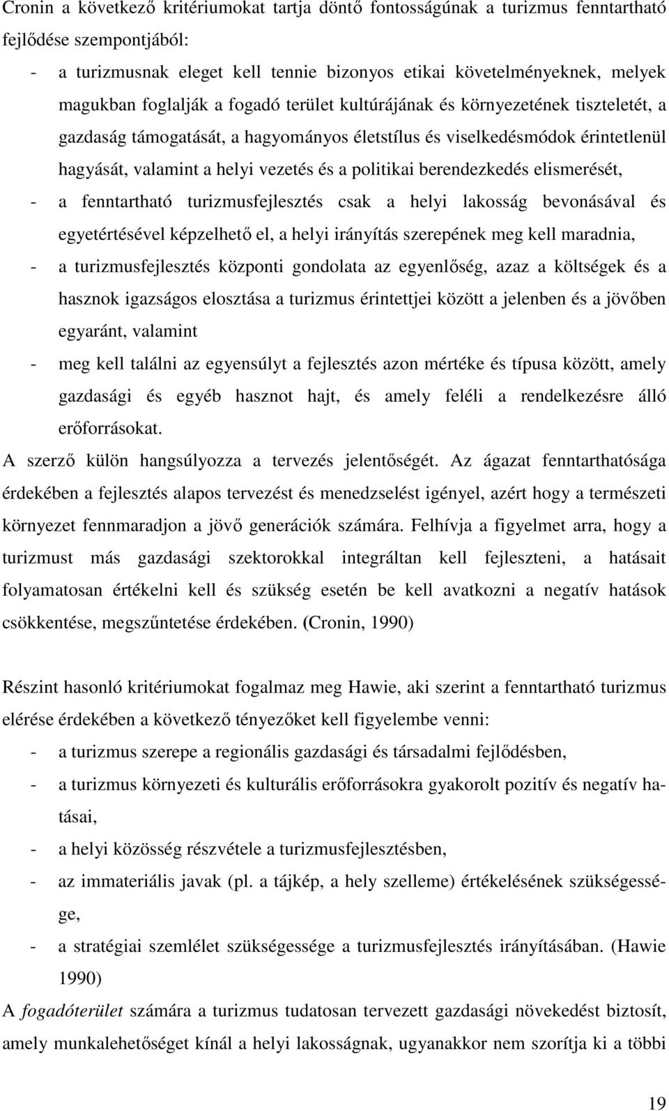 politikai berendezkedés elismerését, - a fenntartható turizmusfejlesztés csak a helyi lakosság bevonásával és egyetértésével képzelhetı el, a helyi irányítás szerepének meg kell maradnia, - a