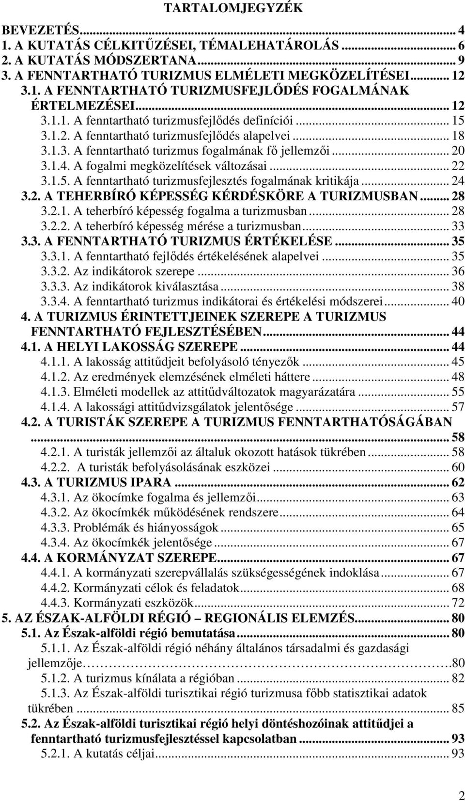 A fogalmi megközelítések változásai... 22 3.1.5. A fenntartható turizmusfejlesztés fogalmának kritikája... 24 3.2. A TEHERBÍRÓ KÉPESSÉG KÉRDÉSKÖRE A TURIZMUSBAN... 28 3.2.1. A teherbíró képesség fogalma a turizmusban.