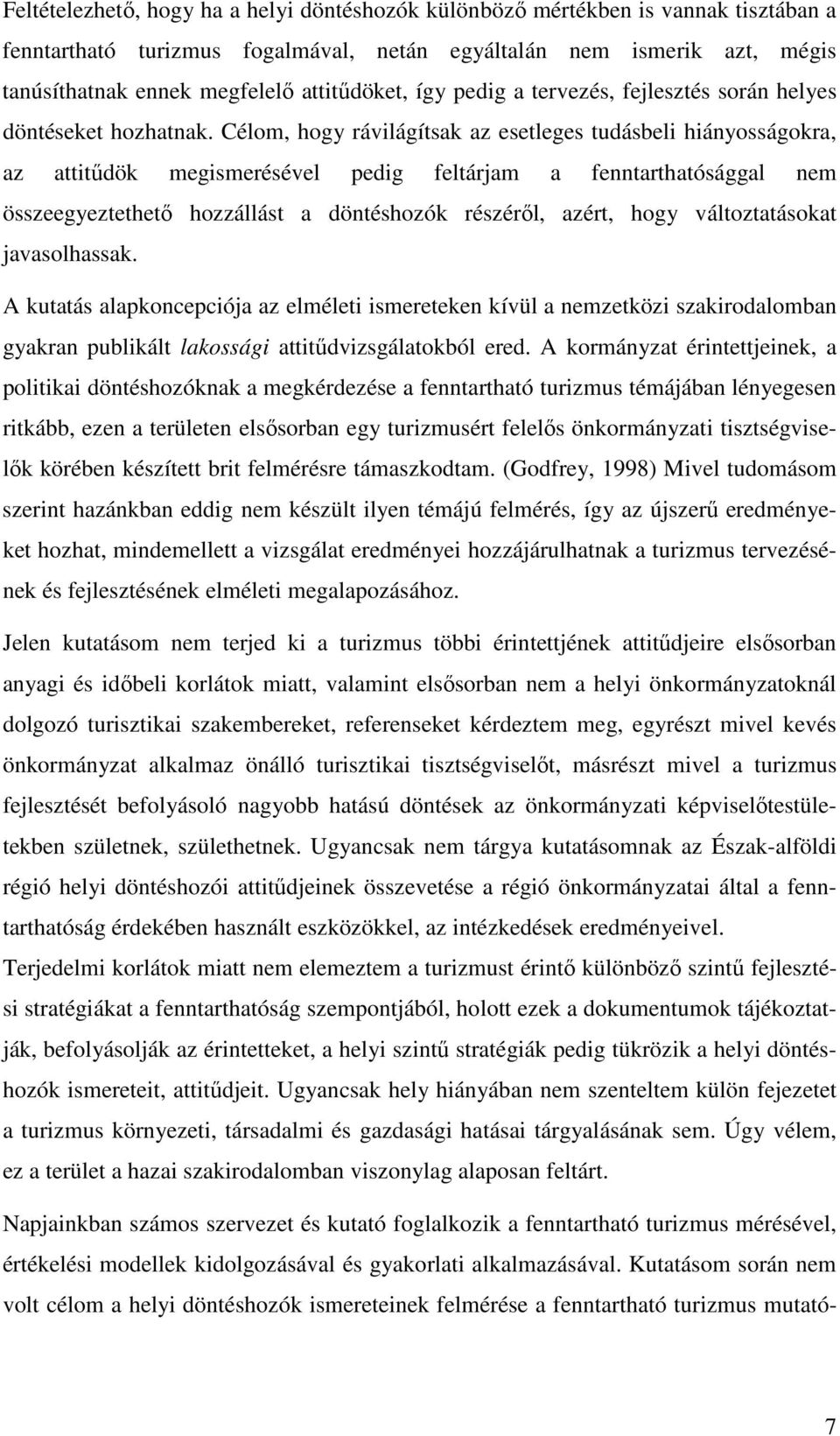 Célom, hogy rávilágítsak az esetleges tudásbeli hiányosságokra, az attitődök megismerésével pedig feltárjam a fenntarthatósággal nem összeegyeztethetı hozzállást a döntéshozók részérıl, azért, hogy