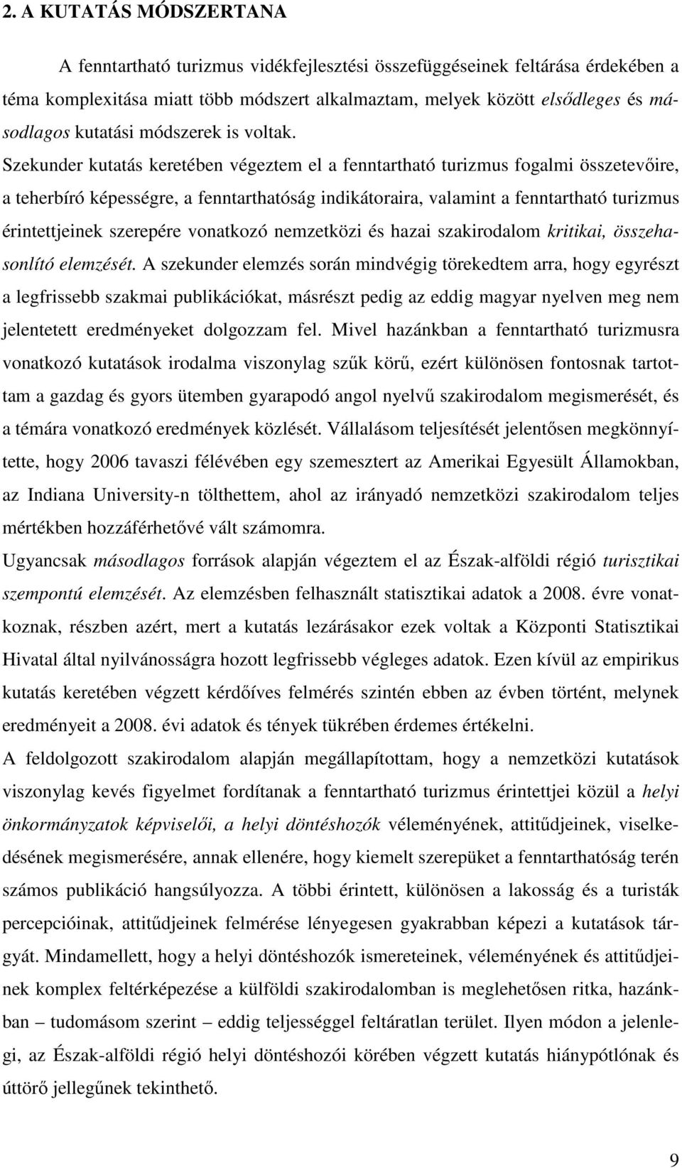 Szekunder kutatás keretében végeztem el a fenntartható turizmus fogalmi összetevıire, a teherbíró képességre, a fenntarthatóság indikátoraira, valamint a fenntartható turizmus érintettjeinek