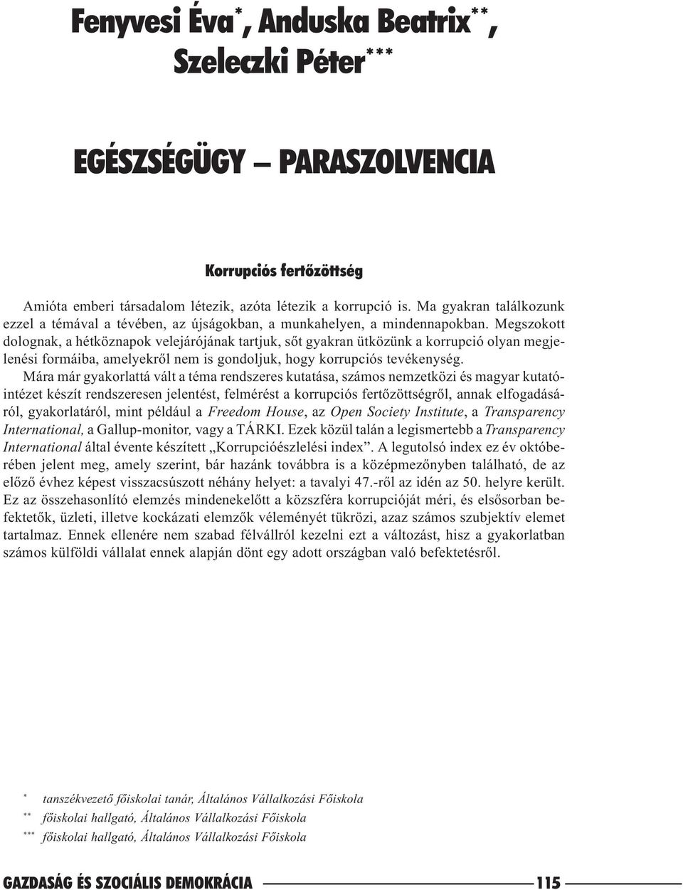 Megszokott dolognak, a hétköznapok velejárójának tartjuk, sõt gyakran ütközünk a korrupció olyan megjelenési formáiba, amelyekrõl nem is gondoljuk, hogy korrupciós tevékenység.